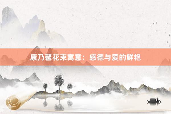 康乃馨花束寓意：感德与爱的鲜艳